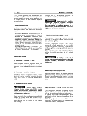 Page 394LV12MAŠĪNAS LIETOŠANA
Pirms pirmās pļaušanas tiek rekomendēts labiiepazīties ar mašīnu un ar piemērotu pļaušanastehniku, pamēģinot pareizi uzvilkt apsējumu, cie-ši satvert mašīnu un veikt darbam nepiecie-šamas kustības.
•Griezējierīces izvēle
Izvēlieties veicamajam darbam vispiemērotākogriezējierīci, ņemot vērā sekojošus ierobežoju-mus:
– asmens ar 3 smailēmir piemērots žagaru unnelielu krūmāju ar diametru līdz 2 cm griešanai;– asmens ar 4 smailēmir piemērots cietaszāles pļaušanai uz plašiem zemes...