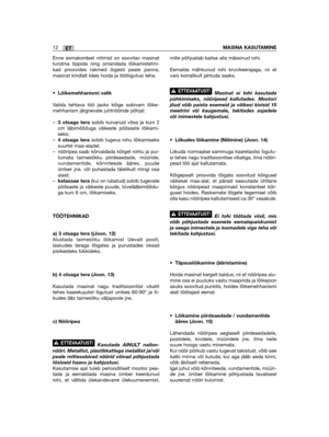 Page 448ET12MASINA KASUTAMINE
Enne esmakordset niitmist on soovitav masinattundma õppida ning omandada lõikamistehni-kad proovides rakmed õigesti peale panna,masinat kindlalt käes hoida ja tööliigutusi teha.
•Lõikemehhanismi valik
Valida tehtava töö jaoks kõige sobivam lõike-mehhanism järgnevate juhtnööride põhjal:
–3 otsaga tera sobib kuivanud võsa ja kuni 2cm läbimõõduga väikeste põõsaste lõikami-seks;–4 otsaga tera sobib tugeva rohu lõikamisekssuurtel maa-aladel;– nööripea saab kõrvaldada kõrget rohtu ja...