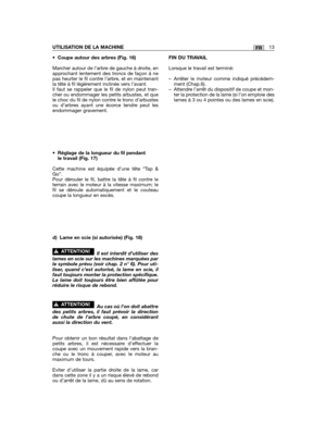 Page 53• Coupe autour des arbres (Fig. 16)
Marcher autour de l’arbre de gauche à droite, enapprochant lentement des troncs de façon à nepas heurter le fil contre l’arbre, et en maintenantla tête à fil légèrement inclinée vers l’avant.Il faut se rappeler que le fil de nylon peut tran-cher ou endommager les petits arbustes, et quele choc du fil de nylon contre le tronc d’arbustesou d’arbres ayant une écorce tendre peut lesendommager gravement.
•Réglage de la longueur du fil pendantle travail (Fig. 17)
Cette...