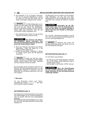 Page 68DE10MOTOR ANLASSEN, BENUTZEN UND AUSSCHALTEN
6. Den Startgriff 10-15 cm langsam herauszie-hen, bis ein gewisser Widerstand zu spürenist, dann ein paar Mal fest ziehen bis dieersten Zündungen wahrgenommen werden.
Um Beschädigungen zu ver-meiden, das Seil lieber nicht ganz herausziehenund nicht mit dem Rande der Seilführungs-öffnung in Berührung bringen und den Griff los-lassen, dabei aber verhindern, dass das Seilunkontrolliert wieder eingezogen wird.
7. Den Startgriff erneut ziehen, bis das...