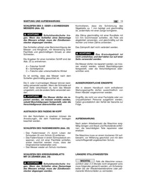 Page 73SCHLEIFEN DES 3- ODER 4-SCHNEIDIGENMESSERS (Abb. 22)
Schutzhandschuhe tra-gen. Wenn das Schleifen ohne Demontagedes Messers erfolgt, muss der Zündkerzen-stecker abgezogen werden.
Das Schleifen erfolgt unter Berücksichtigung derMesser- und Klingenart, mit Verwendung einerFlachfeile und gleichmäßigem Einsatz an allenSchneiden.
Die Angaben für einen korrekten Schliff sind derAbb. 23 zu entnehmen:
A = Falscher SchliffB = SchleifgrenzeC = Falsche oder unterschiedliche Winkel
Es ist wichtig, dass das Messer...