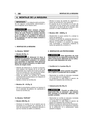 Page 82La máquina está suministra-da con algunos componentes desmontados ycon el depósito de la mezcla vacío.  
Llevar siempre robustosguantes de trabajo cuando maneje los dispo-sitivos de corte. Prestar la máxima atenciónen el montaje de los componentes para noponer en peligro la seguridad y la eficienciade la máquina; en caso de dudas contacte asu Distribuidor.
1. MONTAJE DE LA MÁQUINA
1a. Modelos “MONO”
• Modelo 29 (Fig. 1)
El distancial (1) tiene lafinalidad de garantizar una distancia mínimaentre la...