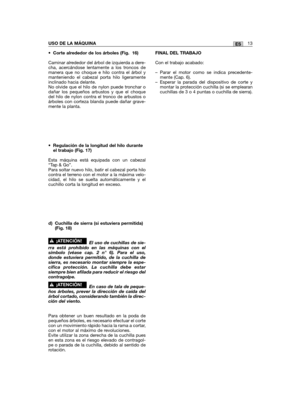 Page 89• Corte alrededor de los árboles (Fig.  16)
Caminar alrededor del árbol de izquierda a dere-cha, acercándose lentamente a los troncos demanera que no choque e hilo contra el árbol ymanteniendo el cabezal porta hilo ligeramenteinclinado hacia delante.No olvide que el hilo de nylon puede tronchar odañar los pequeños arbustos y que el choquedel hilo de nylon contra el tronco de arbustos oárboles con corteza blanda puede dañar grave-mente la planta.
•Regulación de la longitud del hilo duranteel trabajo (Fig....