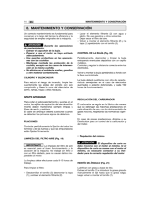 Page 90Un correcto mantenimiento es fundamental paraconservar a lo largo del tiempo la eficiencia y laseguridad de empleo originales de la máquina.
Durante las operacionesde mantenimiento:– Extraer el capuchón de la bujía.– Esperar a que el motor se haya enfriadoadecuadamente.– Use guantes protectivos en las operacio-nes con las cuchillas– Mantenga montada las protección de lacuchilla, excepto en los casos de interven-ción en la misma cuchilla.– No elimine en el ambiente aceites, gasolinau otro material...