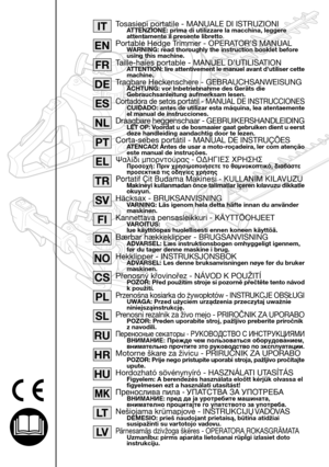 Page 1FR
EN
NL
DE
ES
PT
EL
Tosasiepi portatile - MANUALE DI ISTRUZIONIATTENZIONE: prima di utilizzare la macchina, leggere attentamente il presente libretto .Portable Hedge Trimmer - OPERATOR’S MANUALWARNING: read thoroughly the instruction booklet before using this machine.Taille-haies portable - MANUEL D’UTILISATIONATTENTION: lire attentivement le manuel avant dutiliser cettemachine.Tragbare Heckenschere - GEBRAUCHSANWEISUNGACHTUNG: vor Inbetriebnahme des Geräts dieGebrauchsanleitung aufmerksam...