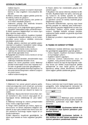 Page 123GÜVENL‹K TAL‹MATLARI 5TR
maktan kaçının; – asla koﬂmayın; yürüyün ve arazinin düzensizli-klerine ve olası engellerin mevcudiyetine dik-kat edin.4) Motoru serbest elle, sa¤lam ﬂekilde yerde blo-ke edilmiﬂ makine ile çalıﬂtırın: – makineyi yakıt ikmali yapılmıﬂ olan yerden enaz 3 metre mesafede çalıﬂtırın;– makinenin çalıﬂtı¤ı alan etrafında kimseninbulunmadı¤ını kontrol edin;– susturucuyu ve bu do¤rultuda egzoz gazlarını,tutuﬂabilir materyallere do¤ru yönlendirmeyin.5) Motor ayarlarını de¤iﬂtirmeyin ve...
