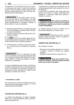 Page 14IT
l’avviamento. Occorre tirare la fune solo di quan- to necessario per udire il motore che inizia adavviarsi, senza necessità di dare strappi bruschialla fune, poiché questa non offre una forte resi-stenza durante l’azionamento.   
Per evitare rotture, non tira- re la fune per tutta la sua lunghezza, non farlastrisciare lungo il bordo del foro guida fune e rila-sciare gradualmente la manopola, evitando difarla rientrare in modo incontrollato. 
6. Rilasciare gradualmente la manopola (4) della fune di...