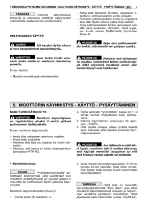 Page 153TYÖSKENTELYYN VALMISTAUTUMINEN / MOOTTORIN KÄYNNISTYS - KÄYTTÖ - PYSÄYTTÄMINEN7FI
Puhdista säännöllisesti bensiiniä ja sekoitusta sisältävät säilytysastiatmahdollisten sakkautumien poistamiseksi. 
POLTTOAINEEN TÄYTTÖ 
Älä tupakoi täytön aikana ja varo hengittämästä bensiinihöyryjä.. 
Avaa tankin korkki varo- vasti, koska sisälle on saattanut muodostuapainetta. 
Ennen täyttöä:
– Ravista voimakkaasti sekoitetankkia.
VAROITUS!
VAARA!
TÄRKEÄÄ – Aseta laite tasaiselle alustalle, vakaaseen a- sentoon,...