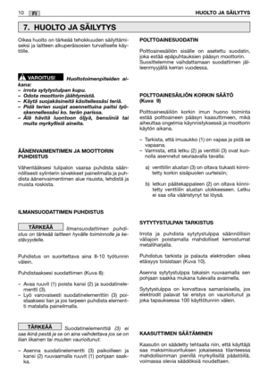 Page 15610HUOLTO JA SÄILYTYSFI
Oikea huolto on tärkeää tehokkuuden säilyttämi- seksi ja laitteen alkuperäisosien turvalliselle käy-tölle. 
Huoltotoimenpiteiden ai- kana: – irrota sytytystulpan kupu.– Odota moottorin jäähtymistä.– Käytä suojakäsineitä käsitellessäsi teriä.– Pidä terien suojat asennettuina paitsi työ-skennellessäsi ko. terän parissa.– Älä hävitä luontoon öljyä, bensiiniä taimuita myrkyllisiä aineita. 
ÄÄNENVAIMENTIMEN JA MOOTTORIN PUHDISTUS 
Vähentääksesi tulipalon vaaraa puhdista sään- nöllisesti...