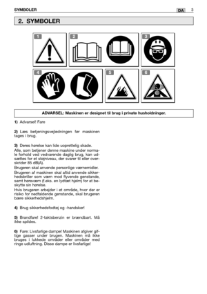 Page 163SYMBOLER3DA
1)Advarsel! Fare 
2) Læs betjeningsvejledningen før maskinen tages i brug. 
3) Deres hørelse kan lide uoprettelig skade. Alle, som betjener denne maskine under norma- le forhold ved vedvarende daglig brug, kan ud-sættes for et støjniveau, der svarer til eller over-skrider 85 dB(A). Brugeren skal anvende personlige værnemidler.Brugeren af maskinen skal altid anvende sikker- hedsbriller som værn mod flyvende genstande,samt høreværn (f.eks. en lydtæt hjelm) for at be-skytte sin hørelse.  Hvis...