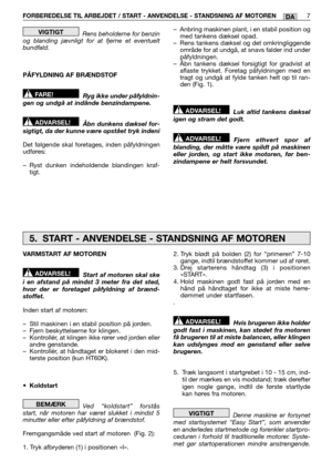 Page 167FORBEREDELSE TIL ARBEJDET / START - ANVENDELSE - STANDSNING AF MOTOREN7DA
Rens beholderne for benzin og blanding jævnligt for at fjerne et eventueltbundfald. 
PÅFYLDNING AF BRÆNDSTOF 
Ryg ikke under påfyldnin- gen og undgå at indånde benzindampene. 
Åbn dunkens dæksel for- sigtigt, da der kunne være opstået tryk indeni 
Det følgende skal foretages, inden påfyldningen udføres: 
– Ryst dunken indeholdende blandingen kraf- tigt.
ADVARSEL!
FARE!
VIGTIGT – Anbring maskinen plant, i en stabil position og med...
