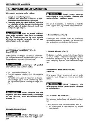 Page 169ANVENDELSE AF MASKINEN9DA
Vis respekt for andre og for miljøet: 
– Undgå at virke forstyrrende. – Overhold nøje de lokale normer for at bort- skaffe restmaterialet efter klipningen.– Overhold nøje de lokale normer omkringbortskaffelse af olie, benzin, nedslidte deleog/eller ethvert andet element med storindflydelse på miljøet. 
Bær en egnet påklæd- ning under arbejdet. Hos Deres forhandlerkan De få oplysninger om de mest egnedeulykkeforebyggende materialer for at øgesikkerheden under arbejdet. 
JUSTERING...