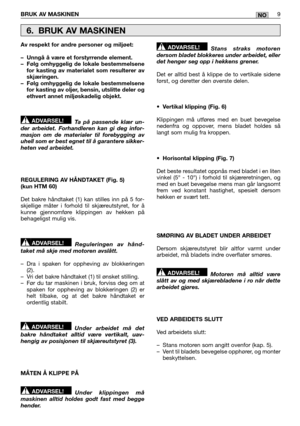 Page 183BRUK AV MASKINEN9NO
Av respekt for andre personer og miljøet: 
– Unngå å være et forstyrrende element. – Følg omhyggelig de lokale bestemmelsenefor kasting av materialet som resulterer avskjæringen.– Følg omhyggelig de lokale bestemmelsenefor kasting av oljer, bensin, utslitte deler ogethvert annet miljøskadelig objekt. 
Ta på passende klær un- der arbeidet. Forhandleren kan gi deg infor-masjon om de materialer til forebygging avuhell som er best egnet til å garantere sikker-heten ved arbeidet....
