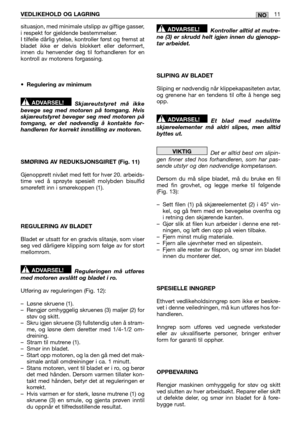 Page 185VEDLIKEHOLD OG LAGRING11NO
situasjon, med minimale utslipp av giftige gasser, i respekt for gjeldende bestemmelser.I tilfelle dårlig ytelse, kontroller først og fremst atbladet ikke er delvis blokkert eller deformert,innen du henvender deg til forhandleren for enkontroll av motorens forgassing. 
• Regulering av minimum 
Skjæreutstyret må ikke bevege seg med motoren på tomgang. Hvisskjæreutstyret beveger seg med motoren påtomgang, er det nødvendig å kontakte for-handleren for korrekt innstilling av...