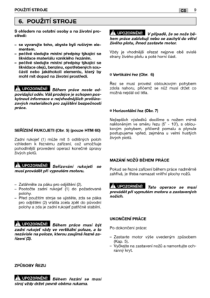 Page 197POUŽITĺ STROJE9CS
S ohledem na ostatní osoby a na životní pro- středí: 
– se vyvarujte toho, abyste byli rušivým ele- mentem.– pečlivě sledujte místní předpisy týkající selikvidace materiálu vzniklého řezáním.– pečlivě sledujte místní předpisy týkající selikvidace olejů, benzinu, opotřebených sou-částí nebo jakéhokoli elementu, který bymohl mít dopad na životní prostředí. 
Během práce noste od- povídající oděv. Váš prodejce je schopen pos-kytnout informace o nejvhodnějších protiúra-zových materiálech pro...
