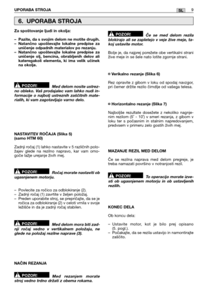 Page 225UPORABA STROJA9SL
Za spoštovanje ljudi in okolja: 
– Pazite, da s svojim delom ne motite drugih. – Natančno upoštevajte lokalne predpise za uničenje odpadnih materialov po rezanju.– Natančno upoštevajte lokalne predpise zauničenje olj, bencina, obrabljenih delov alikateregakoli elementa, ki ima velik učinekna okolje. 
Med delom nosite ustrez- no obleko. Vaš prodajalec vam lahko nudi in-formacije o najbolj ustreznih zaščitnih mate-rialih, ki vam zagotavljajo varno delo. 
NASTAVITEV ROČAJA (Slika 5) (samo...