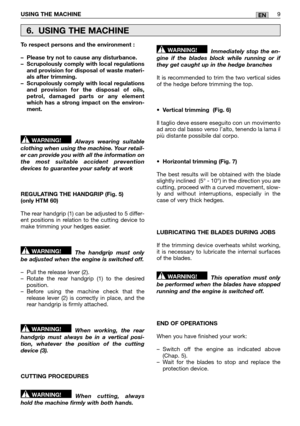 Page 29USING THE MACHINE9EN
To respect persons and the environment : 
– Please try not to cause any disturbance. – Scrupolously comply with local regulationsand provision for disposal of waste materi-als after trimming.– Scrupolously comply with local regulationsand provision for the disposal of oils,petrol, damaged parts or any elementwhich has a strong impact on the environ-ment. 
Always wearing suitable clothing when using the machine. Your retail-er can provide you with all the information onthe most...