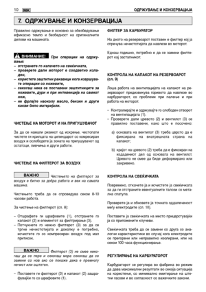 Page 28210ОДРЖУВАЊЕ И КОНЗЕРВАЦИЈАMK
Правилно одржување е основно за обезбедување ефикасно темпо и безбедност на оригиналнитеделови на машината. 
При операции на одржу- вање:– отстранете го капачето на свеќичката,– проверете дали моторот е соодветно изла-ден,– користете заштитни ракавици кога извршува-те операции со ножевите,– секогаш нека се поставени заштитниците заножевите, дури и при интевенција на самиотнож,– не фрлајте наоколу масло, бензин и другикакви било материјали. 
ЧИСТЕЊЕ НА МОТОРОТ И НА...