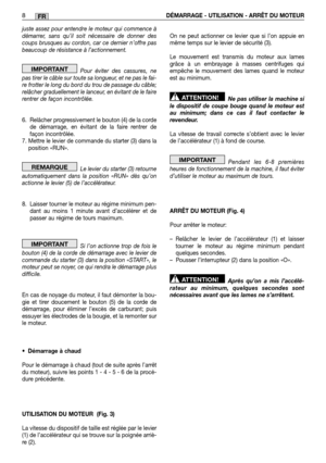 Page 42juste assez pour entendre le moteur qui commence à démarrer, sans qu’il soit nécessaire de donner descoups brusques au cordon, car ce dernier n’offre pasbeaucoup de résistance à l’actionnement. 
Pour éviter des cassures, ne pas tirer le câble sur toute sa longueur, et ne pas le fai-re frotter le long du bord du trou de passage du câble;relâcher graduellement le lanceur, en évitant de le fairerentrer de façon incontrôlée. 
6. Relâcher progressivement le bouton (4) de la corde de démarrage, en évitant de...