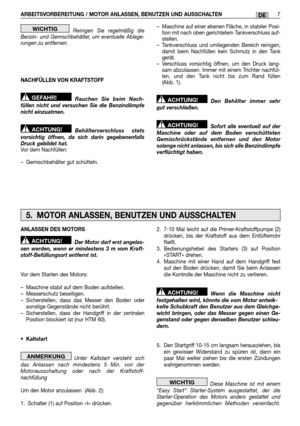 Page 55ARBEITSVORBEREITUNG / MOTOR ANLASSEN, BENUTZEN UND AUSSCHALTEN7DE
Reinigen Sie regelmäßig die Benzin- und Gemischbehälter, um eventuelle Ablage-rungen zu entfernen. 
NACHFÜLLEN VON KRAFTSTOFF 
Rauchen Sie beim Nach- füllen nicht und versuchen Sie die Benzindämpfenicht einzuatmen. 
Behälterverschluss stets vorsichtig öffnen, da sich darin gegebenenfallsDruck gebildet hat. Vor dem Nachfüllen: 
– Gemischbehälter gut schütteln.
ACHTUNG!
GEFAHR!
WICHTIG– Maschine auf einer ebenen Fläche, in stabiler Posi-...