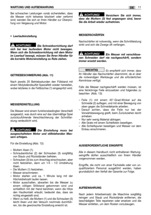 Page 59WARTUNG UND AUFBEWAHRUNG11DE
Bei schwachen Leistungen vorab sicherstellen, dass die Messer nicht teilweise blockiert oder verformtsind; wenden Sie sich an Ihren Händler zur Überprü-fung von Vergasung und Motor. 
• Leerlaufeinstellung  
Die Schneidvorrichtung darf sich bei leer laufendem Motor nicht bewegen.Wenn sich die Schneidvorrichtung mit dem Motorim Leerlauf bewegt, müssen Sie Ihren Händler fürdie korrekte Motoreinstellung zu Rate ziehen. 
GETRIEBESCHMIERUNG (Abb. 11) 
Nach jeweils 20...