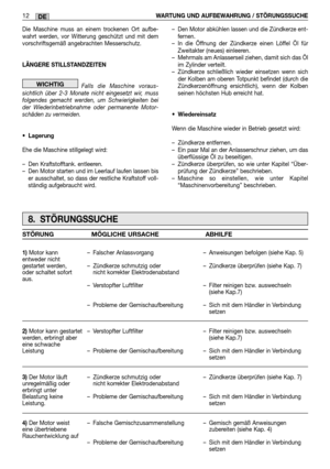 Page 60Die Maschine muss an einem trockenen Ort aufbe- wahrt werden, vor Witterung geschützt und mit demvorschriftsgemäß angebrachten Messerschutz.  
LÄNGERE STILLSTANDZEITEN
Falls die Maschine voraus- sichtlich über 2-3 Monate nicht eingesetzt wir, mussfolgendes gemacht werden, um Schwierigkeiten beider Wiederinbetriebnahme oder permanente Motor-schäden zu vermeiden. 
• Lagerung 
Ehe die Maschine stillgelegt wird:
– Den Kraftstofftank. entleeren. – Den Motor starten und im Leerlauf laufen lassen biser...