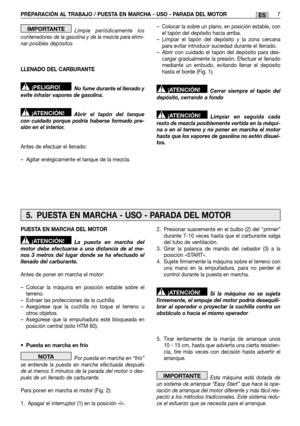 Page 69PREPARACIÓN AL TRABAJO / PUESTA EN MARCHA - USO - PARADA DEL MOTOR7ES
Limpie periódicamente los contenedores de la gasolina y de la mezcla para elimi-nar posibles depósitos 
LLENADO DEL CARBURANTE 
No fume durante el llenado y evite inhalar vapores de gasolina. 
Abrir el tapón del tanque con cuidado porque podría haberse formado pre-sión en el interior. 
Antes de efectuar el llenado: 
– Agitar enérgicamente el tanque de la mezcla.
¡ATENCIÓN!
¡PELIGRO!
IMPORTANTE– Colocar la sobre un plano, en posición...