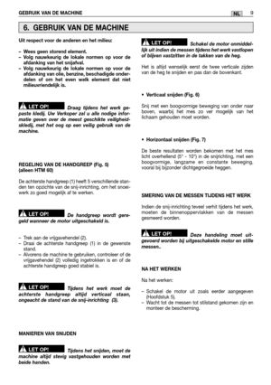 Page 85GEBRUIK VAN DE MACHINE9NL
Uit respect voor de anderen en het milieu: 
– Wees geen storend element. – Volg nauwkeurig de lokale normen op voor de afdanking van het snijafval.– Volg nauwkeurig de lokale normen op voor deafdanking van olie, benzine, beschadigde onder-delen of om het even welk element dat nietmilieuvriendelijk is. 
Draag tijdens het werk ge- paste kledij. Uw Verkoper zal u alle nodige infor-matie geven over de meest geschikte veiligheid-skledij, met het oog op een veilig gebruik van...