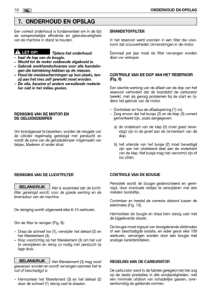 Page 8610ONDERHOUD EN OPSLAGNL
Een correct onderhoud is fundamenteel om in de tijd de oorspronkelijke efficiëntie en gebruiksveiligheidvan de machine in stand te houden. 
Tijdens het onderhoud: – haal de kap van de bougie.– Wacht tot de motor voldoende afgekoeld is.– Gebruik werkhandschoenen voor alle handelin-gen die betrekking hebben op de messen. – Houd de mesbeschermingen op hun plaats, ten- zij aan het mes zelf gewerkt moet worden.– De olie, benzine of andere vervuilende materia-len niet in het milieu...