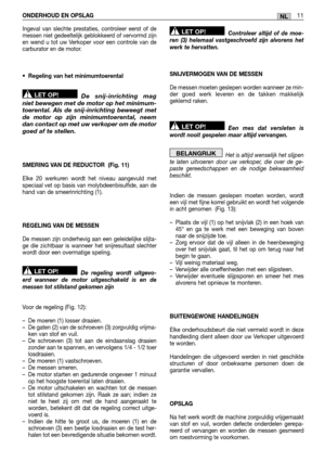 Page 87ONDERHOUD EN OPSLAG11NL
Ingeval van slechte prestaties, controleer eerst of de messen niet gedeeltelijk geblokkeerd of vervormd zijnen wend u tot uw Verkoper voor een controle van decarburator en de motor. 
• Regeling van het minimumtoerental
De snij-inrichting mag niet bewegen met de motor op het minimum-toerental. Als de snij-inrichting beweegt metde motor op zijn minimumtoerental, neemdan contact op met uw verkoper om de motorgoed af te stellen.
SMERING VAN DE REDUCTOR  (Fig. 11) 
Elke 20 werkuren...