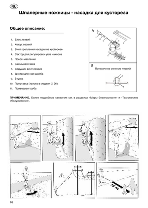 Page 7676
RU
Общее описание:
1.Блок лезвий
2.Кожух лезвий
3.Винт крепления насадки на кусторезе
4.Сектор для регулировки угла наклона
5.Пресс-масленки
6.Зажимная гайка
7.Ведущий винт лезвия
8.Дистанционная шайба
9.Втулка
10.Проставка (только в модели ∅26)
11 .Приводная труба
ПРИМЕЧАНИЕ. Более  подробные  сведения  см.  в  разделах  «Меры  безопасности»  и  «Техническое
обслуживание».
6
8
7
A
B
11109
3
5
45
1
2
5
Поперечное сечение лезвий
Шпалерные ножницы - насадка для кустореза 