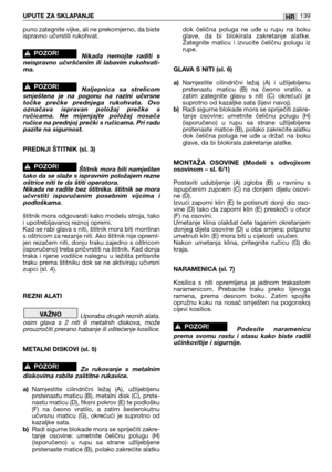 Page 140puno zategnite vijke, ali ne prekomjerno, da biste
ispravno učvrstili rukohvat.
Nikada  nemojte  raditi  s
neispravno  učvršćenim  ili  labavim  rukohvati-
ma.
Naljepnica  sa  strelicom
smještena  je  na  pogonu  na  razini  učvrsne
točke  prečke  prednjega  rukohvata.  Ovo
označava  ispravan  položaj  prečke  s
ručicama.  Ne  mijenjajte  položaj  nosača
ručice na prednjoj prečki s ručicama. Pri radu
pazite na sigurnost. 
PREDNJI ŠTITNIK (sl. 3)
Štitnik mora biti namješten
tako da se slaže s ispravnim...