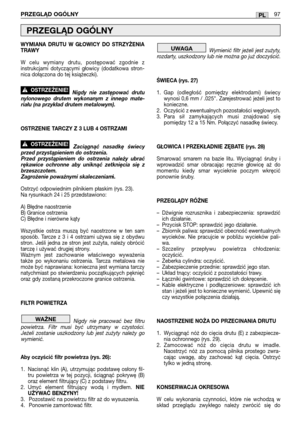 Page 98WYMIANA  DRUTU  W  GŁOWICY  DO  STRZYŻENIA
TRAWY
W  celu  wymiany  drutu,  postępować  zgodnie  z
instrukcjami  dotyczącymi  głowicy  (dodatkowa  stron-
nica dołączona do tej książeczki).
Nigdy  nie  zastępować  drutu
nylonowego  drutem  wykonanym  z  innego  mate-
riału (na przykład drutem metalowym). 
OSTRZENIE TARCZY Z 3 LUB 4 OSTRZAMI
Zaciągnąć  nasadkę  świecy
przed przystąpieniem do ostrzenia.
Przed  przystąpieniem  do  ostrzenia  należy  ubrać
rękawice  ochronne  aby  uniknąć  zetknięcia  się  z...