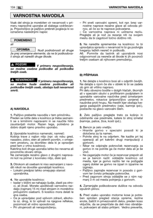 Page 105Vsak  del  stroja  je  morebiten  vir  nevarnosti  v  pri-
meru nepravilne uporabe ali slabega vzdrževan-
ja. Priporočljivo je pažljivo prebrati poglavja ki so
označena naslednjimi napisi:
ali 
Nudi  podrobnosti  ali  druge
že prej omenjene elemente, da ne bi poškodova-
li stroja ali naredili druge škode.
V  primeru  neupoštevanja,
so  možne  osebne  poškodbe  ali  poškodbe
tretjih oseb.
V primeru neupoštevanja,
so  možne  hude  osebne  poškodbe  ali
poškodbe tretjih oseb, obstaja tudi nevarnost
smrti....