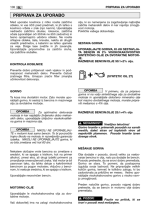 Page 109Med  uporabo  kosilnice  z  nitko  nosite  zaščitno
obleko,  ki  vas  ščiti  pred  predmeti,  ki  jih  lahko  s
kosilnico  vržete  v  zrak  (npr.  kamni).  Uporabljajte
nedrsečo  zaščitno  obutev,  rokavice,  zaščitna
očala (uporabljen oči ščitnik ne ščiti zadostno) in
tesno  oprijemajočo  udobno  obleko.  Ne  nosite
ohlapne  obleke,  šala,  kravate,  nakita  ali  drugih
visečih  predmetov,  s  katerimi  se  lahko  ujamete
za  veje.  Dolge  lase  zvežite  in  jih  zavarujte.
Uporabljajte  pripomočke  za...