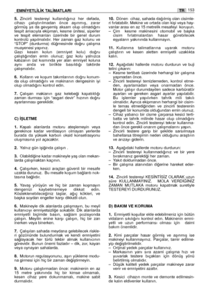 Page 1545.Zincirli  testereyi  kullandı¤ınız  her  defada,
cihazı  çalıﬂtırılmadan  önce  aﬂınmıﬂ,  zarar
görmüﬂ  ya  da  gevﬂemiﬂ  aksam  olup  olmadı¤ını
tespit  amacıyla  ekipman,  kesme  ünitesi,  siperler
ve  tespit  elemanları  üzerinde  bir  genel  durum
kontrolü  yapılmalıdır.  Her  zaman  gaz  kolunu  ve
“STOP”  (durdurma)  dü¤mesinde  do¤ru  çalıﬂma
muayenesi yapınız. 
Gazı  kesen  kolun  (emniyet  kolu)  do¤ru
çalıﬂtı¤ından  emin  olunuz;  gaz  kolu  yalnızca
kabzanın  üst  kısmında  yer  alan...