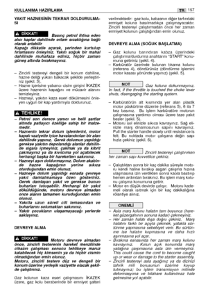 Page 158YAKIT HAZNES‹N‹N TEKRAR DOLDURULMA-
SI
Basınç  petrol  ihtiva  eden
alıcı  kaplar  dahilinde  ortam  sıcaklı¤ına  ba¤lı
olarak artabilir 
Kapa¤ı  dikkatle  açarak,  yerinden  kurtulup
fırlamasını  önleyiniz.  Yakıtı  so¤uk  bir  mahal
dahilinde  muhafaza  ediniz,  hiçbir  zaman
güneﬂ altında bırakmayınız.  
– Zincirli  testereyi  dengeli  bir  konum  dahiline,
hazne  deli¤i  yukarı  bakacak  ﬂekilde  yerleﬂtiri-
niz (ﬂekil. 3). 
– Hazne  içerisine  yabancı  cisim  giriﬂini  ‹KAZEK
üzere  haznenin...