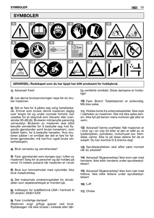 Page 56NOSYMBOLER55
1)Advarsel! Fare!
2)
Les denne bruksanvisningen nøye før du bru-
ker maskinen.
3)Det er fare for å pådra seg varig hørselsska-
de. Enhver som bruker denne maskinen daglig
over lengre tid og under normale forhold, kan
utsettes for et støynivå som tilsvarer eller over-
skrider 85 dB (A). Brukeren må benytte personlig
verneutstyr. Brukeren av maskinen skal alltid
benytte vernebriller for å beskytte seg mot fly-
gende gjenstander samt bruke hørselvern, som
lydtett hjelm, for å beskytte hørselen....