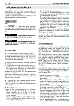 Page 9Varje del av den här maskinen kan utgöra en
säkerhetsrisk om maskinen används felaktigt
eller underhålls bristfälligt.
Du bör vara särskilt uppmärksam på de avsnitt
som inleds med rubrikerna nedan.
eller
Preciserar eller förklarar
ytterligare det ovanstående avsnittet. Detta för
att undvika att maskinen skadas eller orsakar ska-
dor.
Försummelse innebär risk
för åverkan på egen eller annan person.
Försummelse innebär risk
för allvarlig åverkan, med dödlig fara, på egen
eller annan person.
A) UTBILDNING...