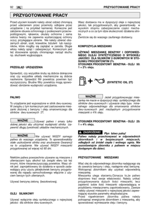 Page 93Przed użyciem kosiarki należy ubrać odzież chroniącą
przed  uderzeniem  przez  przemioty  odbijane  przez
urządzenie  (  na  przykład  kamienie).  Konieczne  jest
założenie obuwia ochronnego z podeszwami przeciw-
poślizgowymi,  rękawice,  okulary  ochronne  (  sama
osłona  twarzy  nie  zapewnia  wystarczającej  ochrony
oczu),  przylegające  ubranie.    Nie  należy  ubierać  obs-
zernych  ubrań,  szali,  krawatów,  biżuterii    lub  naszyj-
ników,  które  mogłby  się  zaplątać  w  zarośla.  Długie
włosy...