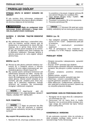 Page 98WYMIANA    DRUTU    W    GłOWICY    KOSIARKI    DO
OBRZEŻY
W  celu  wymiany  drutu  nylonowego,  postępować
zgodnie z instrukcjami dotyczącymi głowicy (dodatko-
wa stronnica dołączona do tej instrukcji).
Nigdy  nie  zastępować  drutu
nylonowego  drutem  wykonanym  z  innego  mate-
riału (na przykład drutem metalowym).
GŁOWICA    Z    DRUTAMI    TNĄCYMI  DEMONTAŻ
(rys.16)
a)Aby  zablokować  układ  tnący  i  uniemożliwić  obra-
canie  się  trzpienia,  wsunąć  stalowy  pręt  (A)
(dostarczony  w...