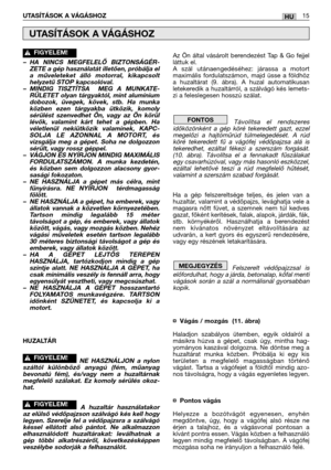 Page 16–HA NINCS MEGFELELŐ BIZTONSÁGÉR-
ZETE a gép használatát illetően, próbálja el
a műveleteket álló motorral, kikapcsolt
helyzetű STOP kapcsolóval.
–MINDIG TISZTÍTSA  MEG A MUNKATE-
RÜLETET olyan tárgyaktól, mint alumínium
dobozok, üvegek, kövek, stb. Ha munka
közben ezen tárgyakba ütközik, komoly
sérülést szenvedhet Ön, vagy az Ön körül
lévők, valamint kárt tehet a gépben. Ha
véletlenül nekiütközik valaminek, KAPC-
SOLJA LE AZONNAL A MOTORT, és
vizsgálja meg a gépet. Soha ne dolgozzon
sérült, vagy rossz...