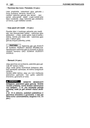 Page 49•Pjovimas ties tvora / Pamatais (12 pav.)
Lòtai priartinkite, netrenkiant gijos galvutòs ∞
tvorà, kuoliukus, akmenis, sienas ir kt.
Lieãiant nailonin∏ galvut∏ prie akmen , sien ,
pamat  arba panaši  objekt , ji gali nutrkti arba
labai nusidòvòti. Jeigu nailoninò gija užsikabins
už tvoros, ji gali netikòtai nutrkti.
•Kaip pjauti arti medži  (13 pav.)
Pjaukite lòtai ir tvarkingai artinantis prie medži
taip, kad išvengtumòte netikòt  nailoninòs gijos
atsitrenkim  ∞ med∞. Judòti aplink med∞ iš kairòs ∞...