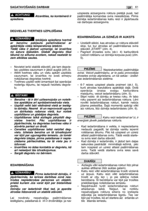 Page 62Atcerïties, ka konteinerÇ ir
spiediens.
DEGVIELAS TVERTNES UZPILD±ŠANA
Iekšïjais spiediens tvertnï
ar benz¥nu pak∫auts palielinÇšanai ar
apkÇrtïjÇs vides temperatras ietekmi. 
TÇdï∫ vÇks ir jÇatver uzman¥gi, lai izvair¥tos
no satura š∫akatÇm. GlabÇt degvielu tikai
tÇlumÇ no siltuma avotiem, nekad neatstÇt to
zem atklÇtas saules.
–Novietot ier¥ci stabilÇ stÇvokl¥, pie tam degvie-
las uzpildes caurumam ir jÇbt augšÇ (z¥m.3).
–Att¥r¥t tvertnes vÇku un vietu apkÇrt uzpildes
caurumam, lai izvair¥tos no sveš...