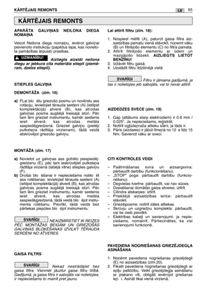 Page 66APARÅTA GALVIøAS NEILONA DIEGA
NOMAIøA
Veicot Neilona diega nomai¿u, ievïrot galvi¿ai
pievienoto instrukciju (papildus lapa, kas novieto-
ta pamÇc¥bas Çrpusï) pras¥bas. 
Aizliegts aizstÇt neilona
diegu ar jebkura cita materiÇla stiepli (piemï-
ram, dzelzs stiepli).
STIEPLES GALVIøA
DEMONTÅŽA  (z¥m. 16)
a)
FLai blo ïtu griezošo posmu un novïrstu ass
rotÇciju, ievietojiet tïrauda serdeni (A) (ietilpst
komplektÇcijÇ) atverï (B), kas atrodas
galvi¿as posma augšïjÇ kreisajÇ str¥. Pïc
tam lïni grieziet...