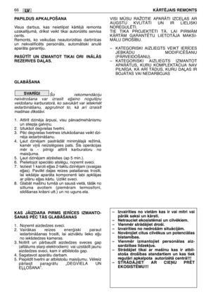 Page 67PAPILDUS APKALPOŠANA
Visus darbus, kas neietilpst kÇrtïjÇ remonta
uzskait¥jumÇ, dr¥kst veikt tikai autorizïts servisa
cents.
Remonts, ko veikušas neautorizïtas darbn¥cas
un nekvalificïts personÇls, automÇtiski anulï
aparÇta garantiju.
PASÌT±T UN IZMANTOT TIKAI ORI INÅLÅS
REZERVES DAπAS.
GLABÅŠANA
Šo rekomendÇciju
neivïrošana var izras¥t e∫∫aino nogulš¿u
veidošanu karburatorÇ, ko savukÇrt var ietekmït
iedarbinÇšanu, apgrutinot to, kÇ ar¥ izrais¥t
maš¥nas d¥kstÇvi.
1. Att¥r¥t dzinïja Çrpusi, visu...