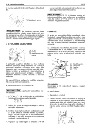 Page 106A  munkavégzés  körülményeitől  függően  állítsa  tehát
be.
Az  olajtartály  majdnem  teljes
mértékben  kiürülhet  minden  egyes  alkalommal,  ami-
kor  az  üzemanyag  elfogy.  Gondoskodjon  arról,  hogy
az olajtartályt is minden egyes alkalommal megtöltse,
amikor a motoros fűrészt üzemanyaggal látja el.
¤ A PORLASZTÓ SZABÁLYOZÁSA
A  porlasztót  a  gyárban  állították  be.  Ha  a  motoros
fűrészen  újabb  ilyen  jellegű  beállításra  van  szükség  a
működési  feltételek  változása  miatt,  vagy  más...