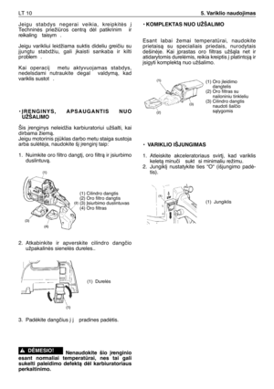 Page 139Jeigu  stabdys  negerai  veikia,  kreipkitòs  ∞
Techninòs  priežiros  centrà  dòl  patikrinim   ir
reikaling  taisym .
Jeigu  varikliui  leidžiama  suktis  dideliu  greiãiu  su
∞jungtu  stabdžiu,  gali  ∞kaisti  sankaba  ir  kilti
pr oblem .
Kai  operacij   metu  aktyvuojamas  stabdys,
nedelsdami  nutraukite  degal   valdymà,  kad
variklis sustot .
• ØRENGINYS,  APSAUGANTIS  NUO
UŽŠALIMO
Šis  ∞renginys  neleidžia  karbiuratoriui  užšalti,  kai
dirbama žiemà.
Jeigu motorinis pjklas darbo metu staiga...