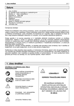 Page 1461. Jsu droš¥baiLV   1
Cien¥jamais lietotïjs!
Paldies kÇ izvïlïjaties msu firmas produkciju, ceram, kÇ aparÇta izmantošana Jums bs patikama un
viegla un ¥stenos jsu vajadz¥bas. Dotas instrukcijas uzdevums ir s¥kÇks aparÇta apraksts tÇlÇkai drošai
un efekt¥vai izmantošanai. Ldzu atcerïties, kÇ instrukcija ar¥ ir aparÇta  da∫a un glabÇjiet tos kopÇ, lai
btu viegli pieejama tÇlÇkajÇm atsaucïm un uzzi¿Çm, vai ar¥ aparÇta pÇrdošanas gad¥jumÇ.  
Dotajs  aparÇts  ir  no  jaunas  paaudzes  un  ir...