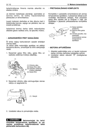 Page 155IedarbinÇšanas  l¥menis  mainÇs  atkar¥bÇ  no
sliedes izmïra.
Ja  bremze  nedarbojas  pienÇc¥gi,  sazinieties  ar
servisa  centru,  lai  veiktu  nepieciešamas
pÇrbaudes un remontdarbus.
πaujot  motoram  darboties  ar  lielu  Çtrumu  kad  ir
iedarbinÇta  bremze,  sajgs  var  pÇrkÇrst,  kas  var
izrais¥t problïmas.
Iedarbinot  bremzi  darba  laikÇ  nekavïjoties
atlaidiet gÇzes vad¥bas sviru, lai apturïtu motoru.
•AIZSARGIER±CE PRET SASALŠANU
Š¥  ierce  ne∫auj  karburatoram  sasalst  strÇdÇjot
ziemas...